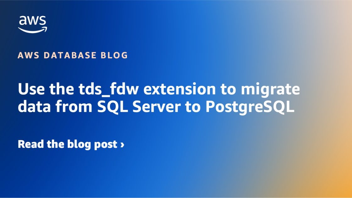 使用 tdsfdw 扩展将数据从 SQL Server 迁移到 PostgreSQL 数据库博客